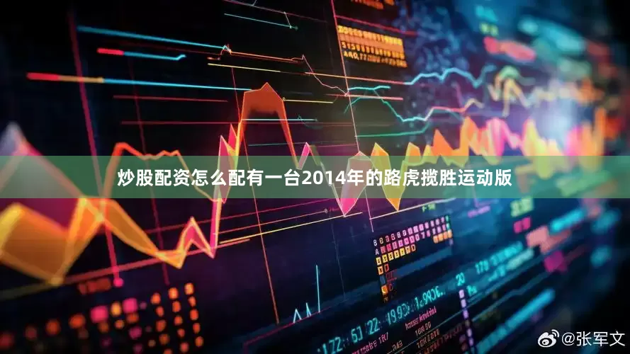炒股配资怎么配有一台2014年的路虎揽胜运动版