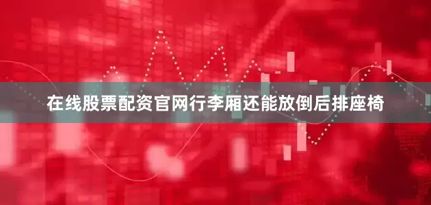 在线股票配资官网行李厢还能放倒后排座椅