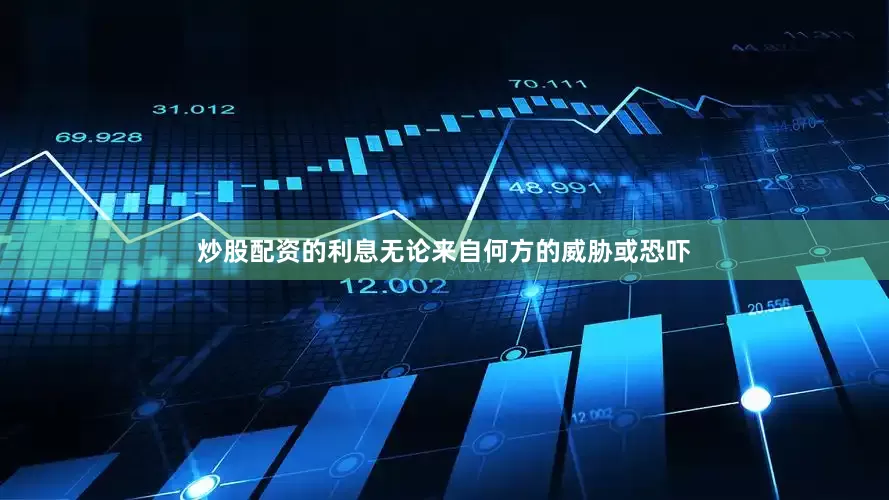 炒股配资的利息无论来自何方的威胁或恐吓